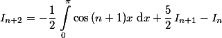 \begin{aligned}
 \\ I_{n+2}=-\dfrac{1}{2}\,\int_0^{\pi}\cos\,(n+1)x\text{ d}x+\dfrac{5}{2}\,I_{n+1}-I_{n}
 \\ \end{aligned}